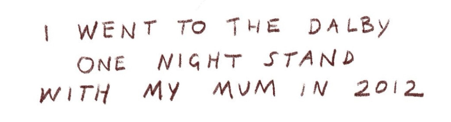 "I went to the Dalby One Night Stand with my mum in 2012."