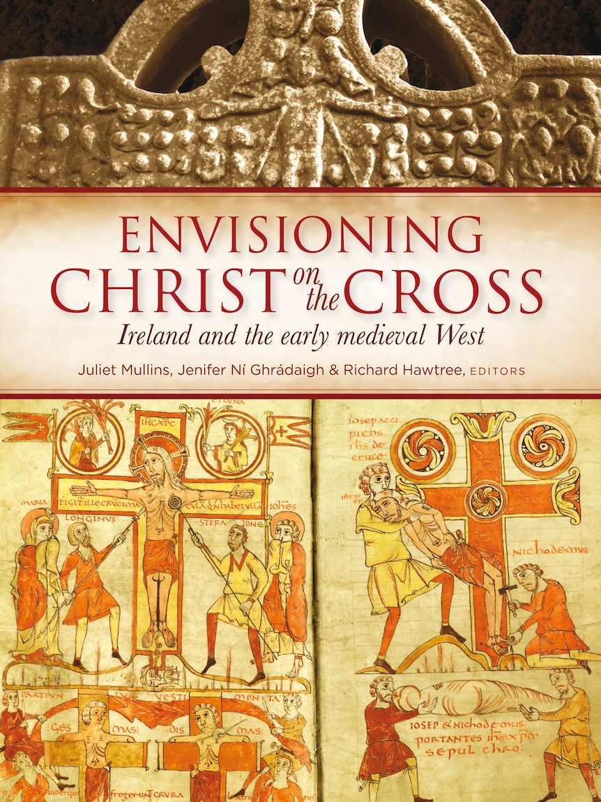 Envisioning Christ on the Cross, Ireland and the early medieval West. Four Courts Press, 2013