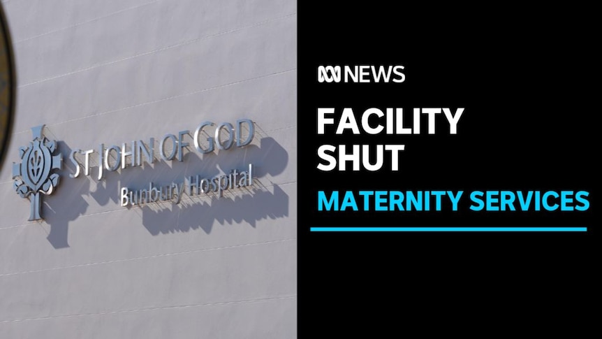 Facility Shut, Maternity Services: A mounted silver sign on a building saying 'St John of God Bunbury Hospital'