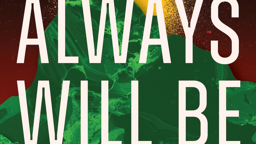 The cover of Always Will Be features a green mountain with an abstract Aboriginal flag in the background. The title is white.