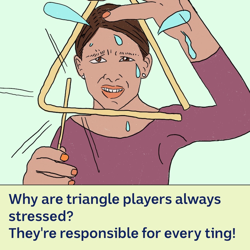 A cartoon woman playing a triangle, and the words "Why are triangle players so stressed? They're responsible for every ting!"