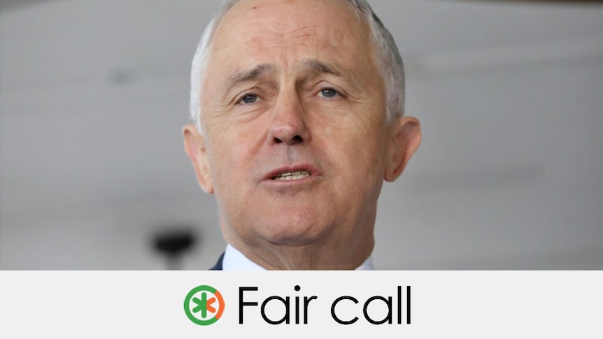 Malcolm Turnbull's claim is a fair call