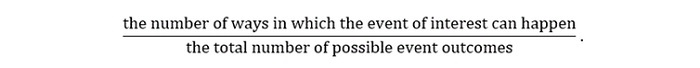 The number of ways in which the event of interest can happen/the total number of possible event outcomes.