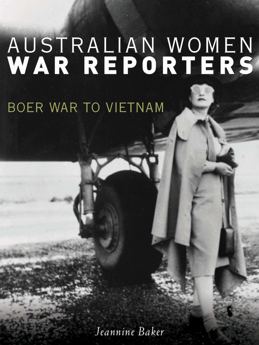 Australian Women War Reporters; Boer War to Vietnam