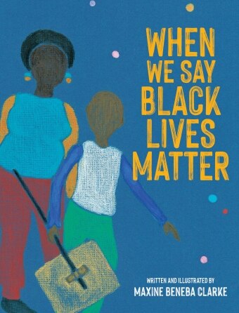 Book cover for When We Say Black Lives Matter by Maxine Beneba Clarke, with a black mum and child holding a protest sign