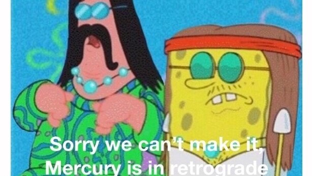 SpongeBob and Patrick stand next to each other, with text that reads: "Sorry we can't make it, Mercury is in retrograde".