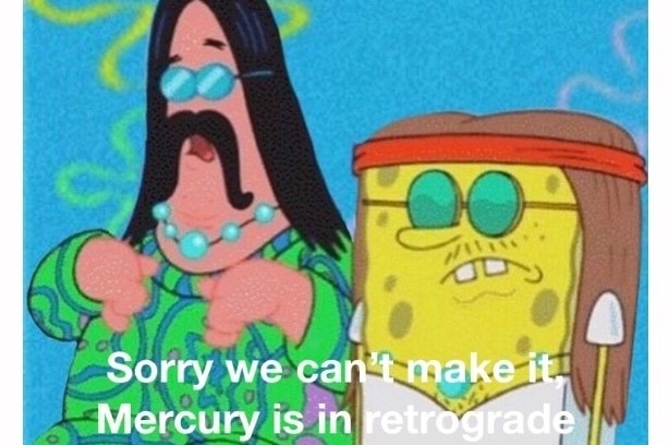 SpongeBob and Patrick stand next to each other, with text that reads: "Sorry we can't make it, Mercury is in retrograde".
