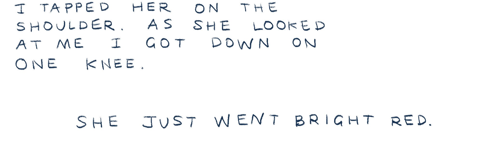 "I tapped her on the shoulder and got down on one knee. She went bright red."