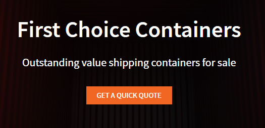 Dark background, white text: First Choice Containers, outstanding value in shipping containers for sale. Orange button for quote