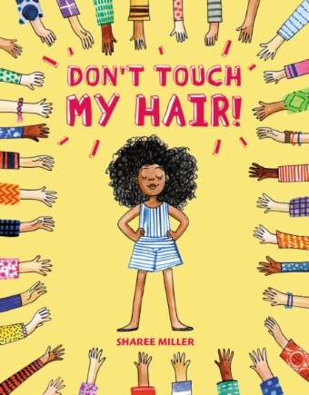 Book cover for Don't Touch My Hair by Sharee Miller with a young POC girl with big curly hair surrounding by arms reaching out