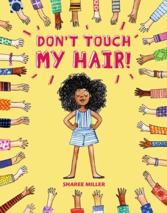 Book cover for Don't Touch My Hair by Sharee Miller with a young POC girl with big curly hair surrounding by arms reaching out