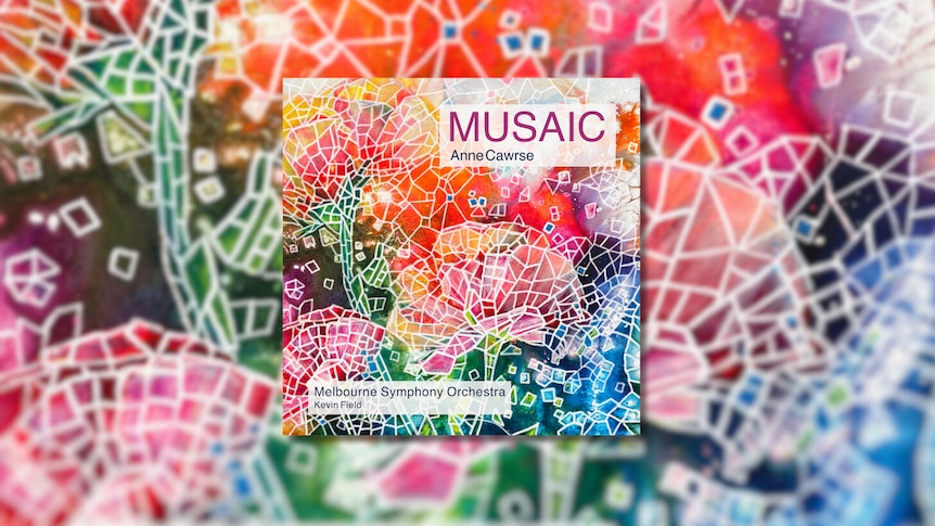 Album cover shows a brightly coloured stylised mosiac pattern with text: Musaic Anne Cawrse Melbourne Symphony Orchestra Kevin F