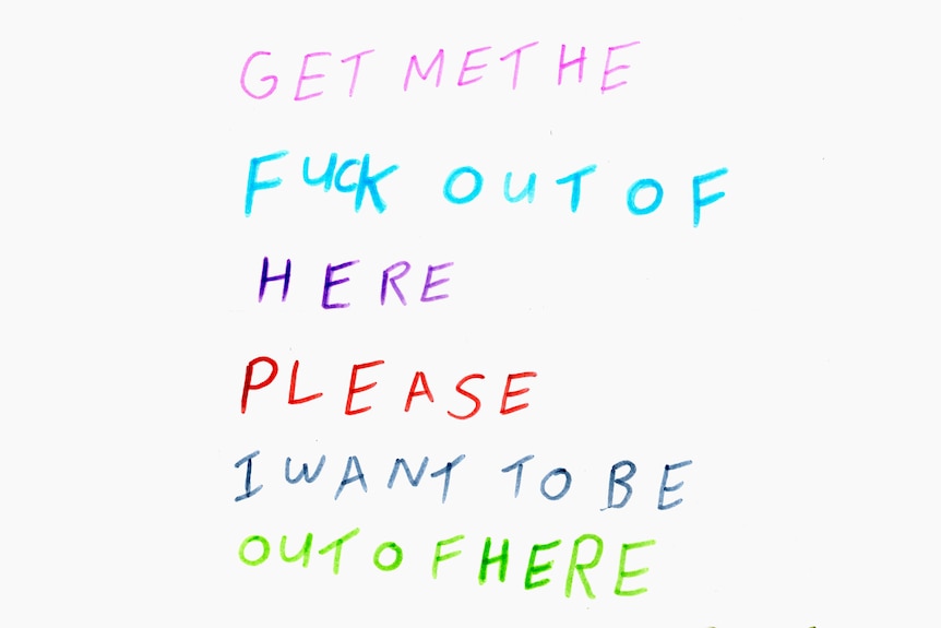 The words 'Get me the fuck out of here please I want to be out of here' written in felt-tip pen in multiple colours.