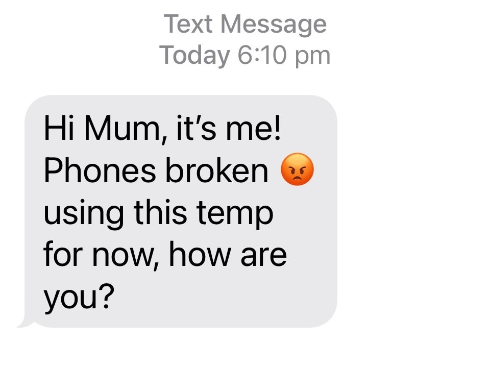 A screenshot of a text message from someone saying "Hi Mum, it's me! Phone's broken using this temp for now, how are you?"
