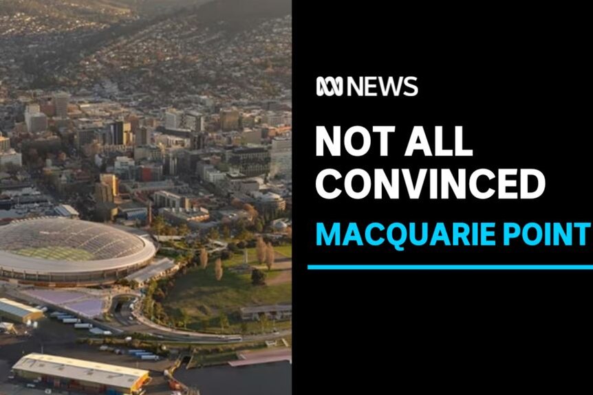 Not All Convinced, Macquarie Point: Artists impression of a stadium with a transparent roof on the edge of a city by the water.