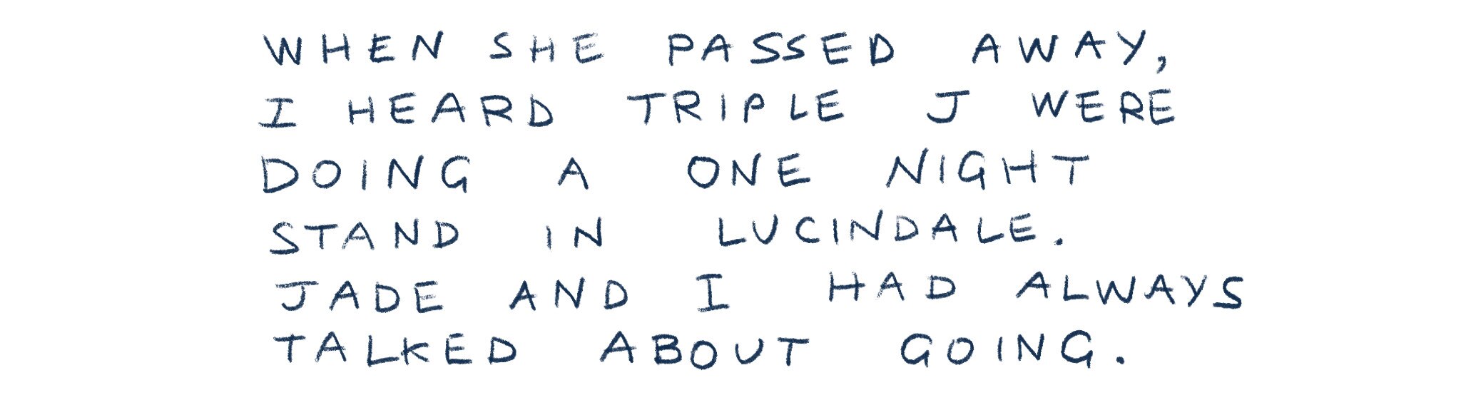 "When she passed away, I heard triple j were doing a One Night Stand. Jade and I had always talked about going."