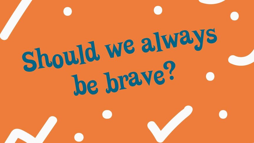 Should we always be brave