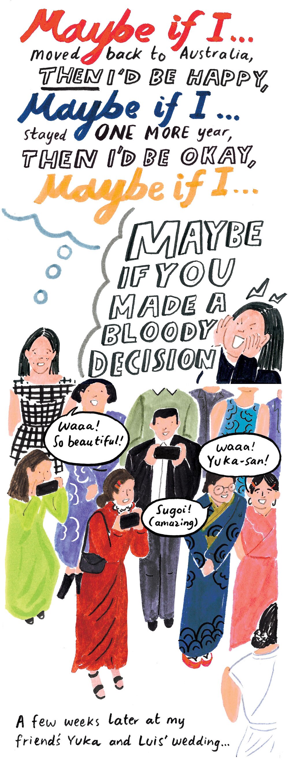 "Maybe if I moved back to Australia I'd be happy, maybe if I stayed another year, maybe if I… bloody made a decision!"