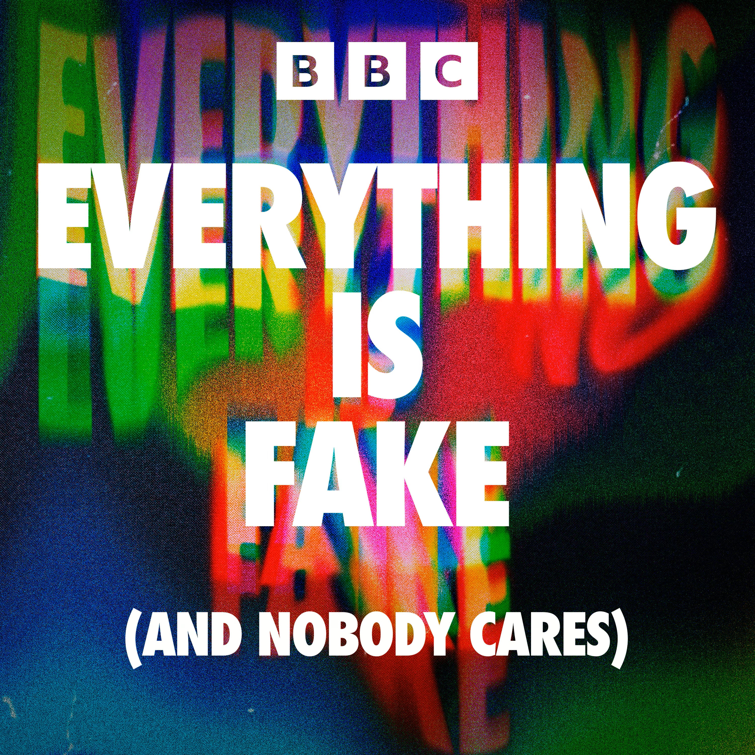 Podcast artwork for Everything is fake and nobody cares, on a colourful distorted background