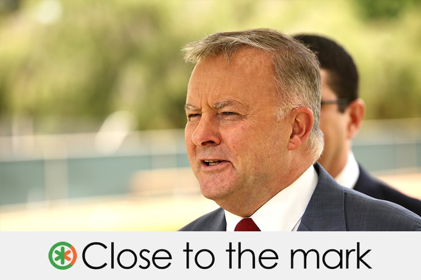 Anthony Albanese's claim is close to the mark. Anthony Albanese talking verdict: close to the mark
