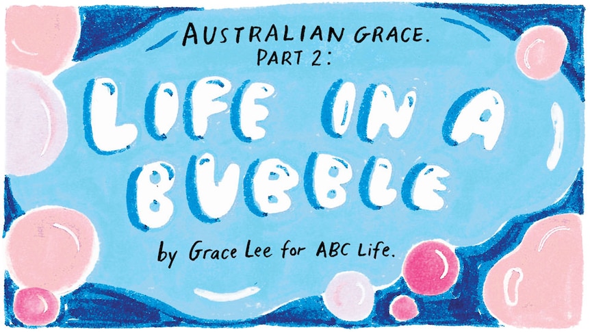 Life in a Bubble Part 2 of Australian Grace by Grace Lee for ABC Life