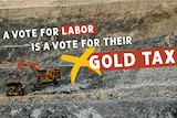 A photo of a mine with font that reads "A vote for Labor is a vote for their gold tax".