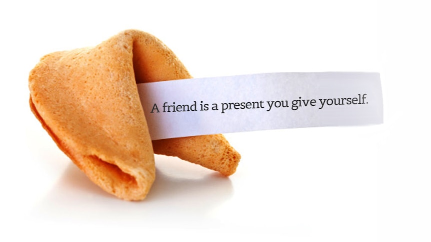 'A friend is a present you give yourself' fortune cookie