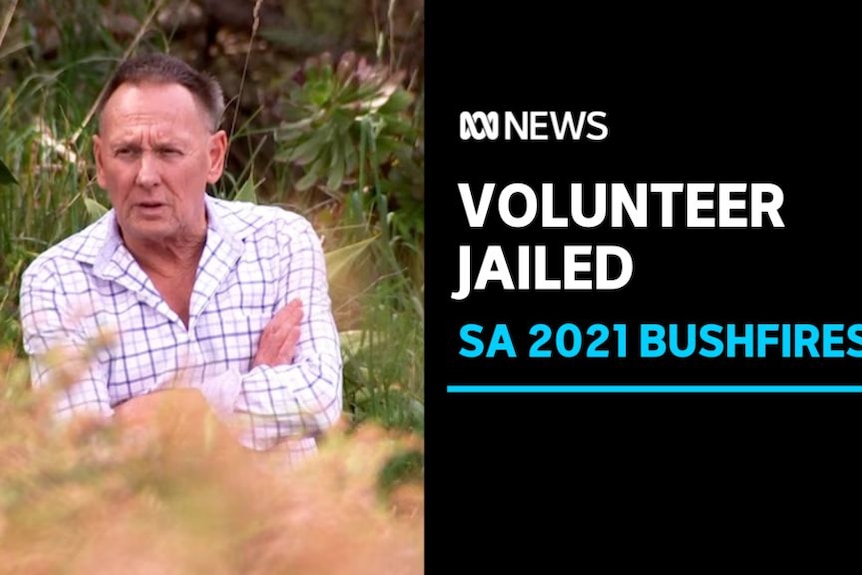 Volunteer Jailed, SA 2021 Bushfires: A man stands with his arms crossed.