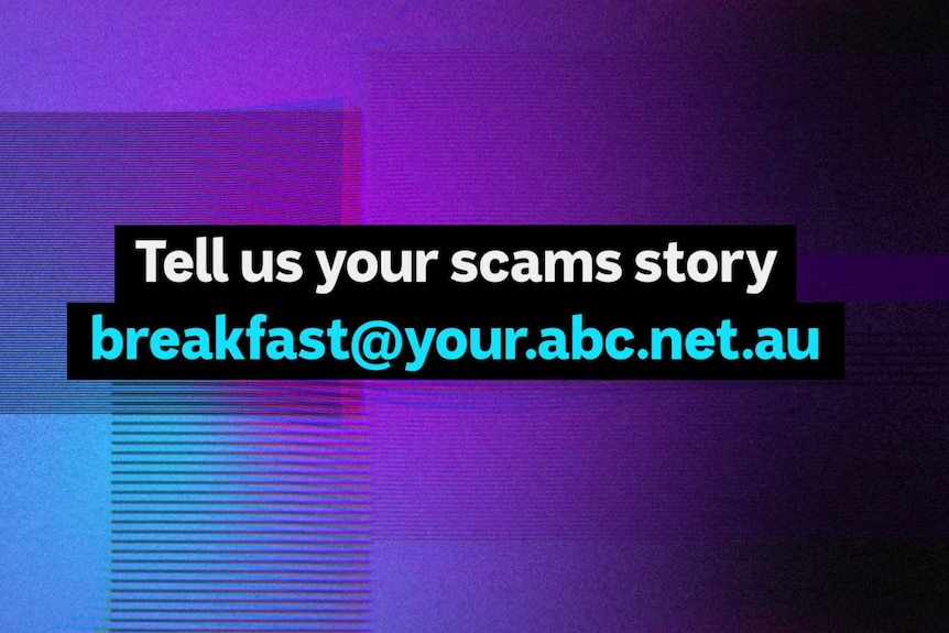Graphic says "tell us your scams story, breakfast@your.abc.net.au"