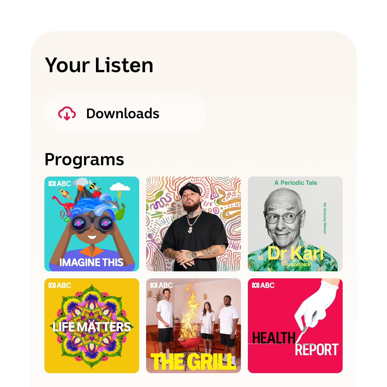 Add Programs like Imagine This, Speaking Out and Dr Karl's A Periodic Tale. Or Download them for offline listening