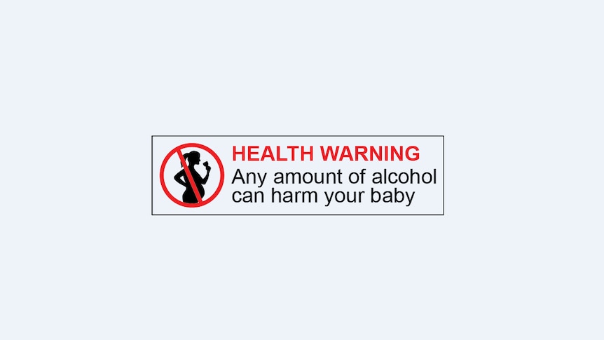 Food Standards Australia New Zealand's proposed label says, "Health Warning: Any amount of alcohol can harm your baby".