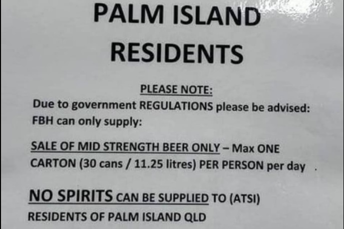 A sign saying Aboriginal and Torres Strait Islander residents from Palm Island could not be sold spirits, wine or some beer. 