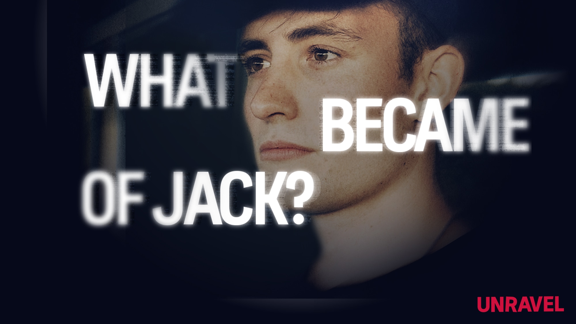 What Became of Jack? Unravel. Distorted photo of a young man wearing a dark hat, looking off to the side