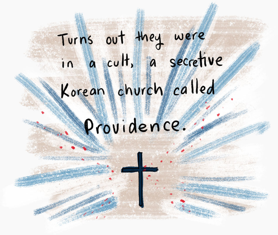 Turns out they were in a cult, a secretive Korean church called Providence.