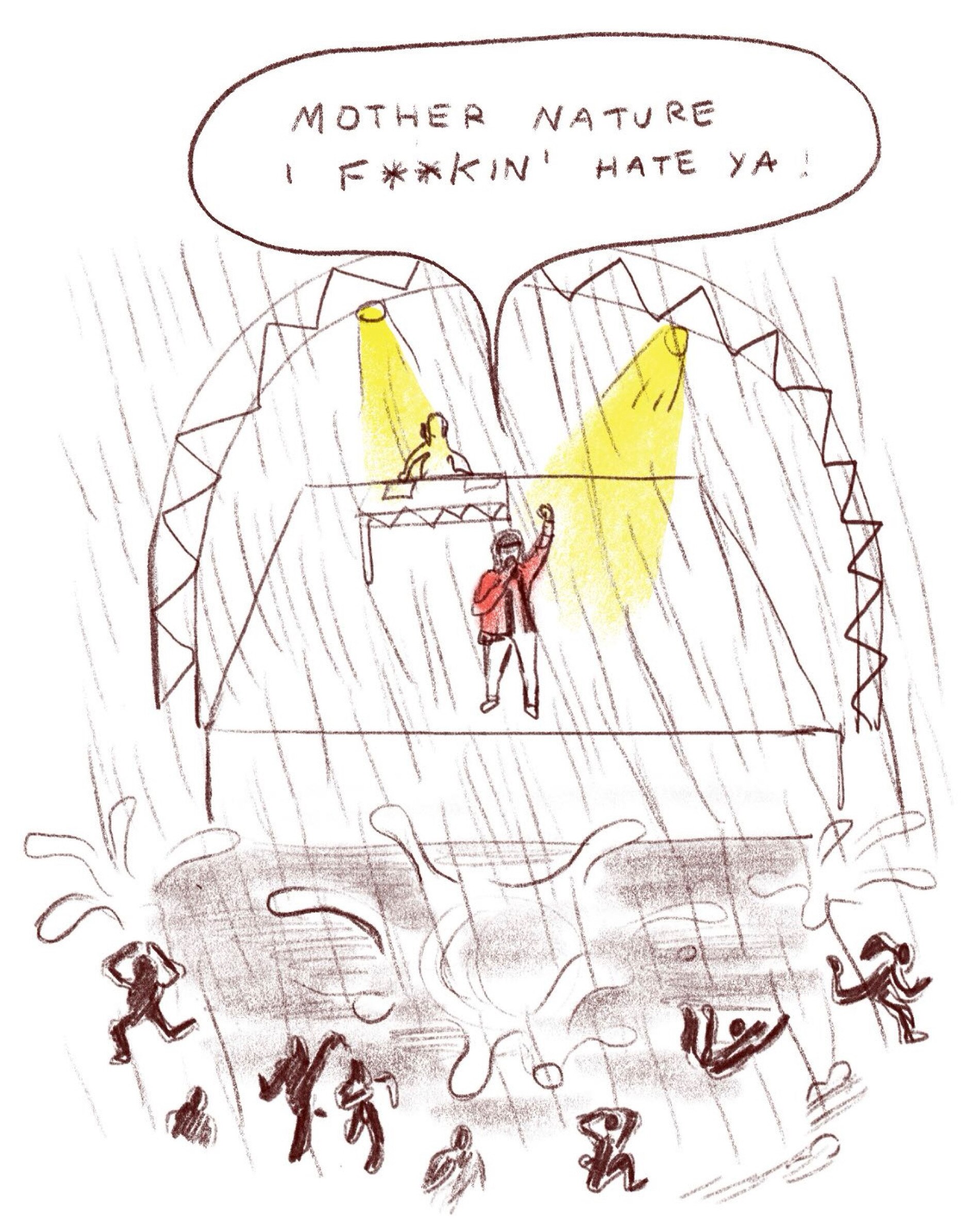 A sketch drawing of a person on a stage as rain falls on a crowd. A speech bubble says: "Mother nature I fuckin hate ya."