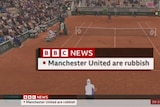 A screenshot shows the text 'Manchester United are rubbish' visible while a tennis match plays