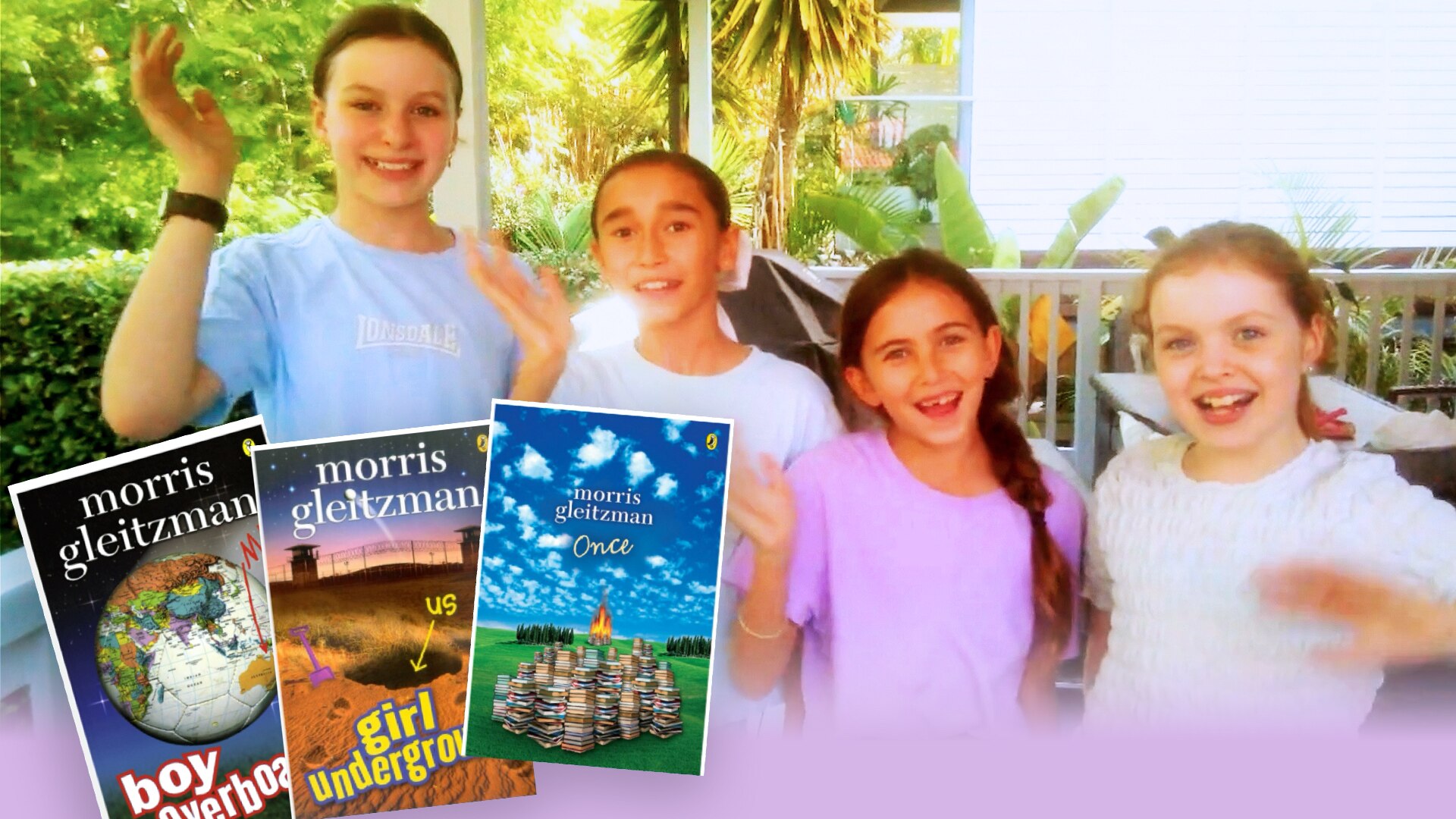 Isla Q, Isla E, Halina, Josie and Rosie wave to camera outside on a patio. Three of Gleitzman's book covers.