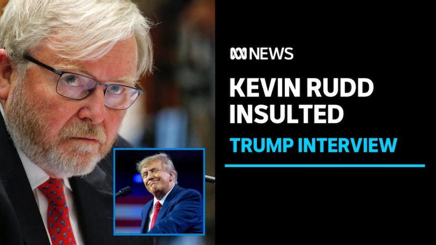 Kevin Rudd Insulted, Trump Interview: Kevin Rudd with a small inset photo of Donald Trump.