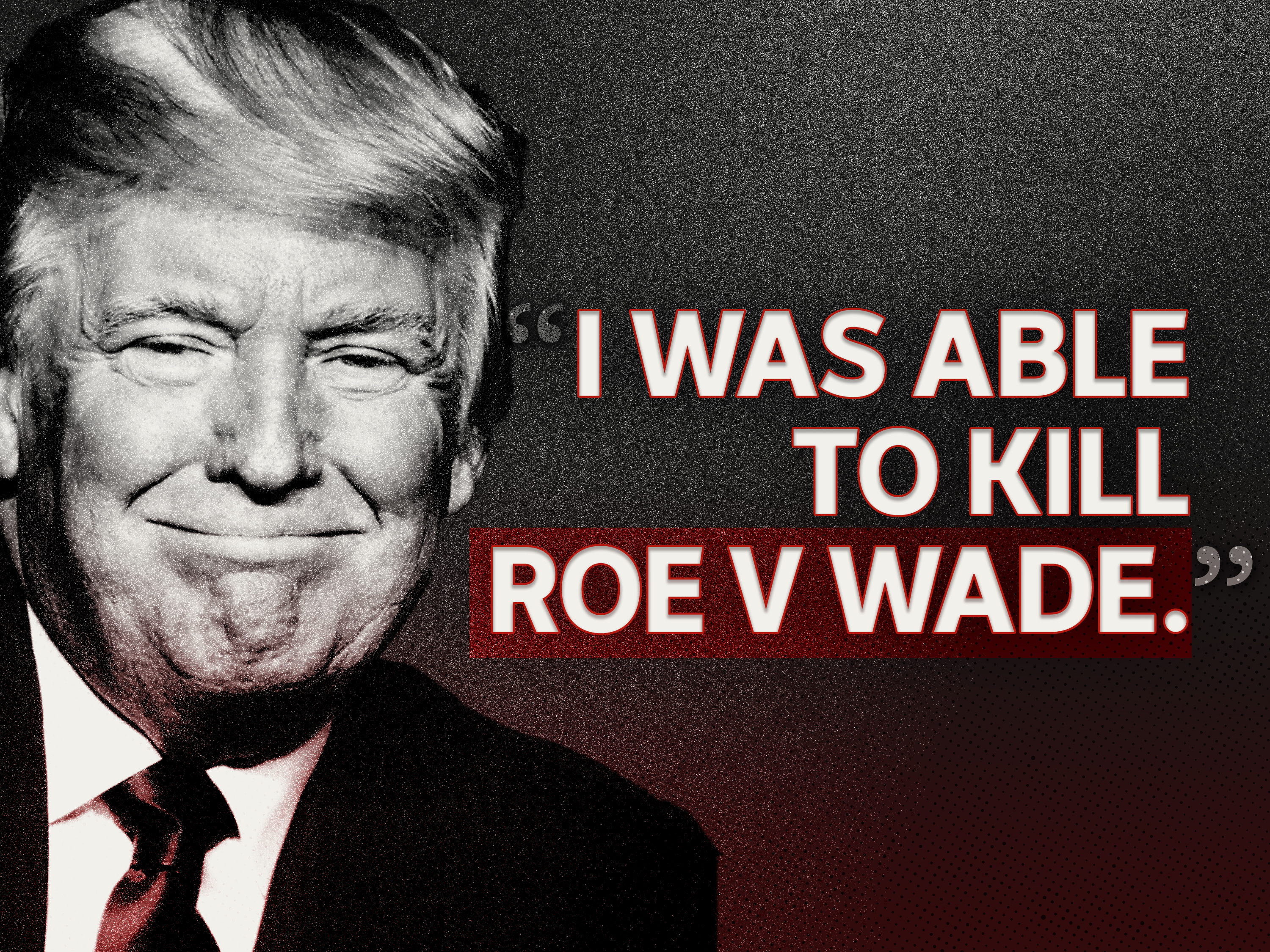 A headshot of Donald Trump next to the words "I was able to kill Roe v Wade".