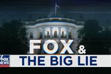 A TV graphic shows the words "Fox and the Big Lie" in front of a dark, grainy still of the White House.