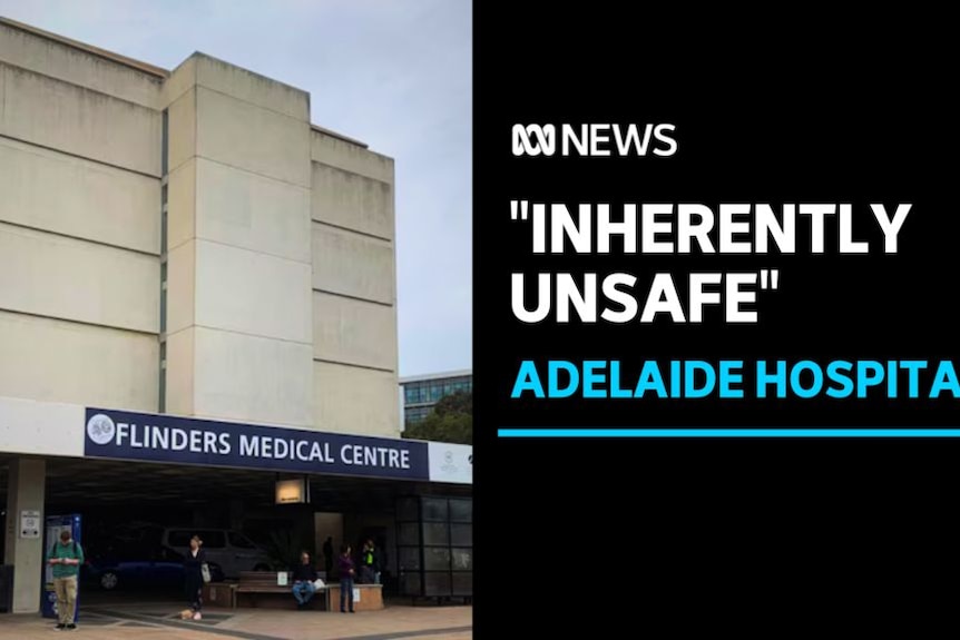 "INHERENTLY UNSAFE", ADELAIDE HOSPITAL: The Flinders Medical Centre building