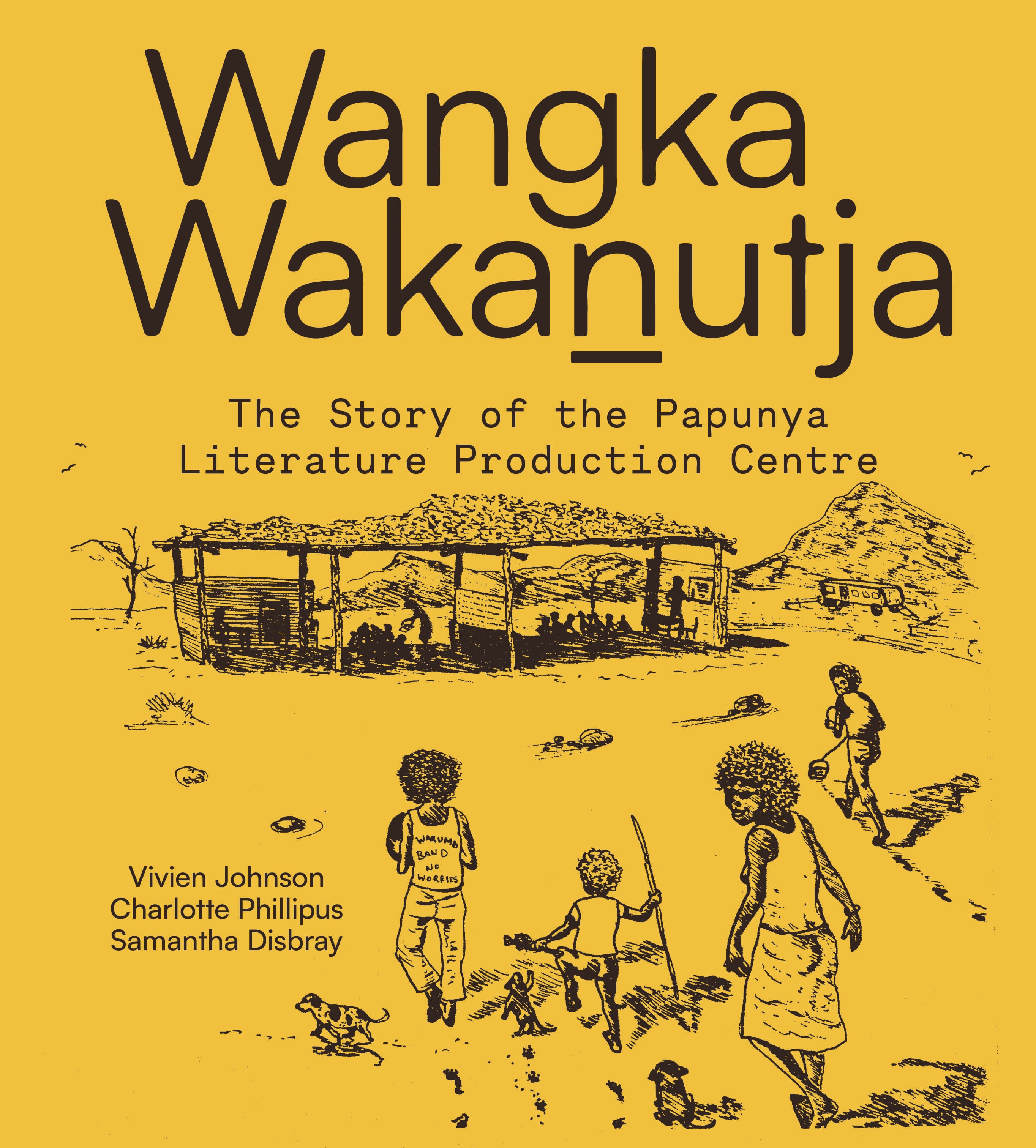 A yellow book cover that reads "Wangka Wakaṉutja: The Story of the Papunya Literature Production Centre".