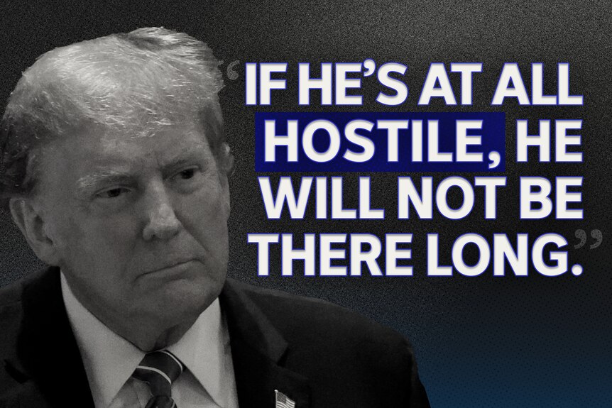 Donald Trump pictured with the words: If he's at all hostile, he won't be there long.