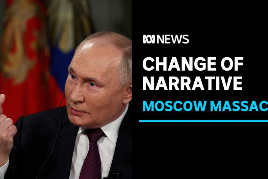 Change of Narrative, Moscow Massacre: Russian President Vladimir Putin.