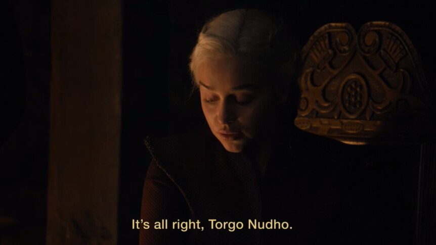 Daenerys talks to Grey Worm in Valyrian, saying "It's all right Torgo Nudho"  in HBO's Game of Thrones