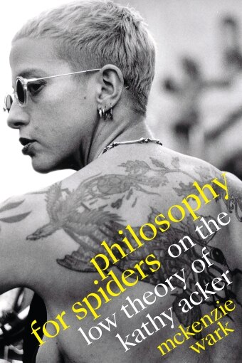 The book cover of Philosophy for Spiders: On the Low Theory of Kathy Acker by McKenzie Wark