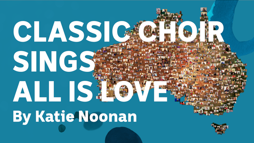 A map of Australia filled with videos of singers and the words "Classic Choir Sings All is Love by Katie Noonan."