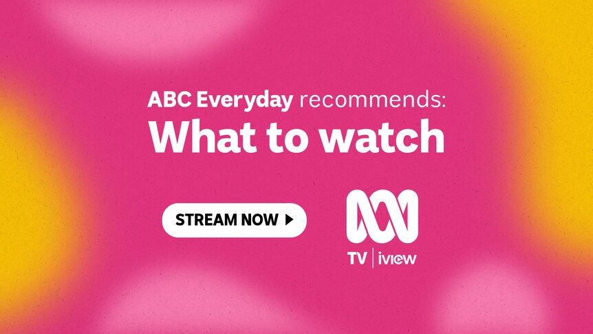 Text reads ABC Everyday recommends: What to watch. Stream now on ABC iview, cut out against pink and yellow gradient