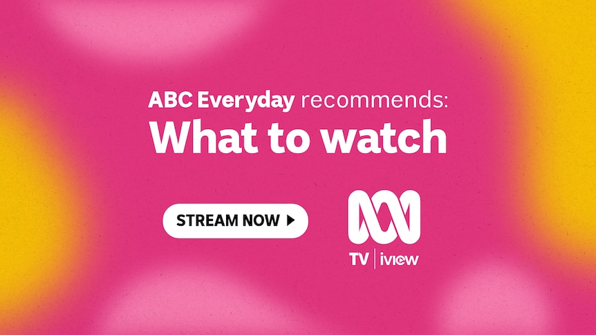 Text reads ABC Everyday recommends: What to watch. Stream now on ABC iview, cut out against pink and yellow gradient