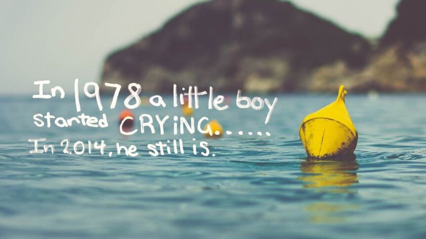 Text over image which reads "In 1978 a little boy started crying....in 2014 he still is"